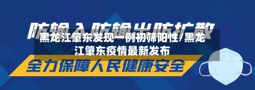 黑龙江肇东发现一例初筛阳性/黑龙江肇东疫情最新发布