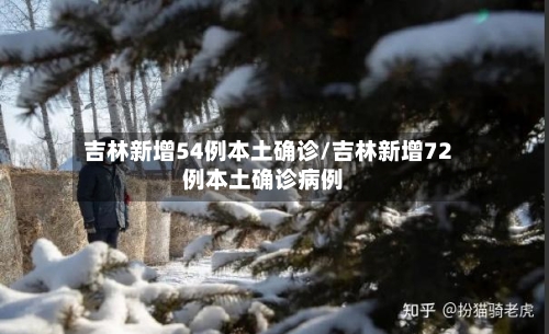 吉林新增54例本土确诊/吉林新增72例本土确诊病例-第3张图片