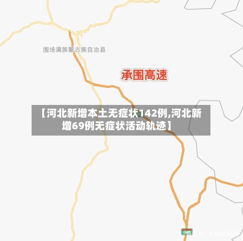 【河北新增本土无症状142例,河北新增69例无症状活动轨迹】-第2张图片