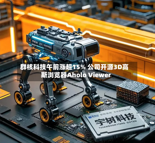 群核科技午前涨超15% 公司开源3D高斯浏览器Aholo Viewer-第3张图片